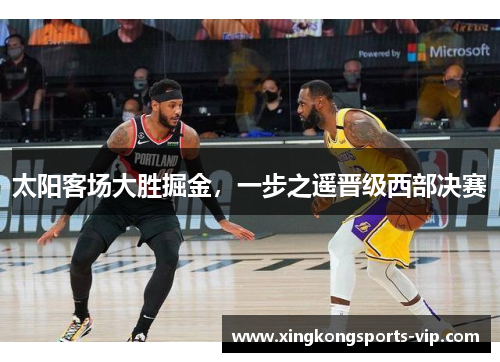 太阳客场大胜掘金，一步之遥晋级西部决赛