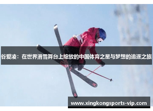 谷爱凌：在世界滑雪舞台上绽放的中国体育之星与梦想的追逐之旅