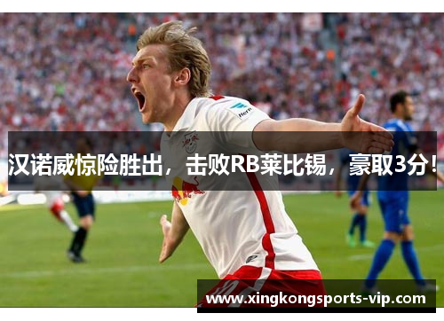 汉诺威惊险胜出，击败RB莱比锡，豪取3分！