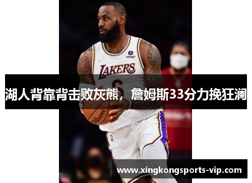 湖人背靠背击败灰熊,詹姆斯33分力挽狂澜