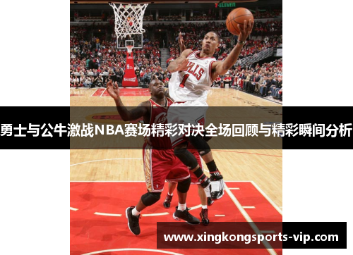 勇士与公牛激战NBA赛场精彩对决全场回顾与精彩瞬间分析
