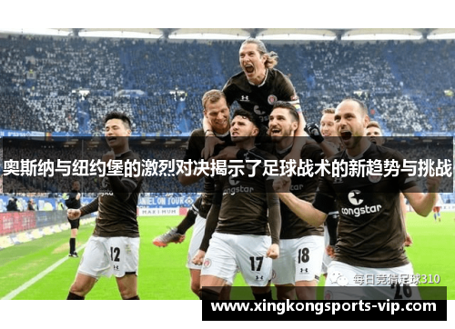 奥斯纳与纽约堡的激烈对决揭示了足球战术的新趋势与挑战